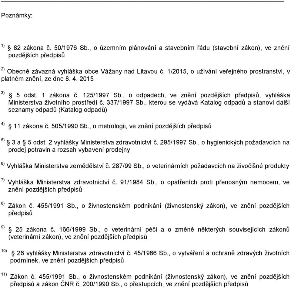 337/1997 Sb., kterou se vydává Katalog odpadů a stanoví další seznamy odpadů (Katalog odpadů) 4) 11 zákona č. 505/1990 Sb., o metrologii, ve znění pozdějších předpisů 5) 3 a 5 odst.