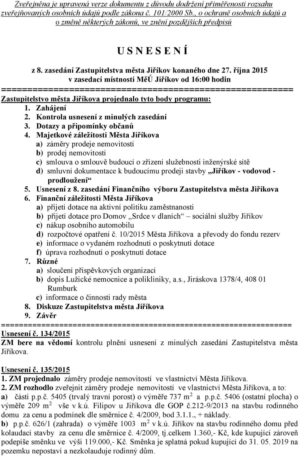 října 2015 v zasedací místnosti MěÚ Jiříkov od 16:00 hodin ======================================================== Zastupitelstvo města Jiříkova projednalo tyto body programu: 1. Zahájení 2.