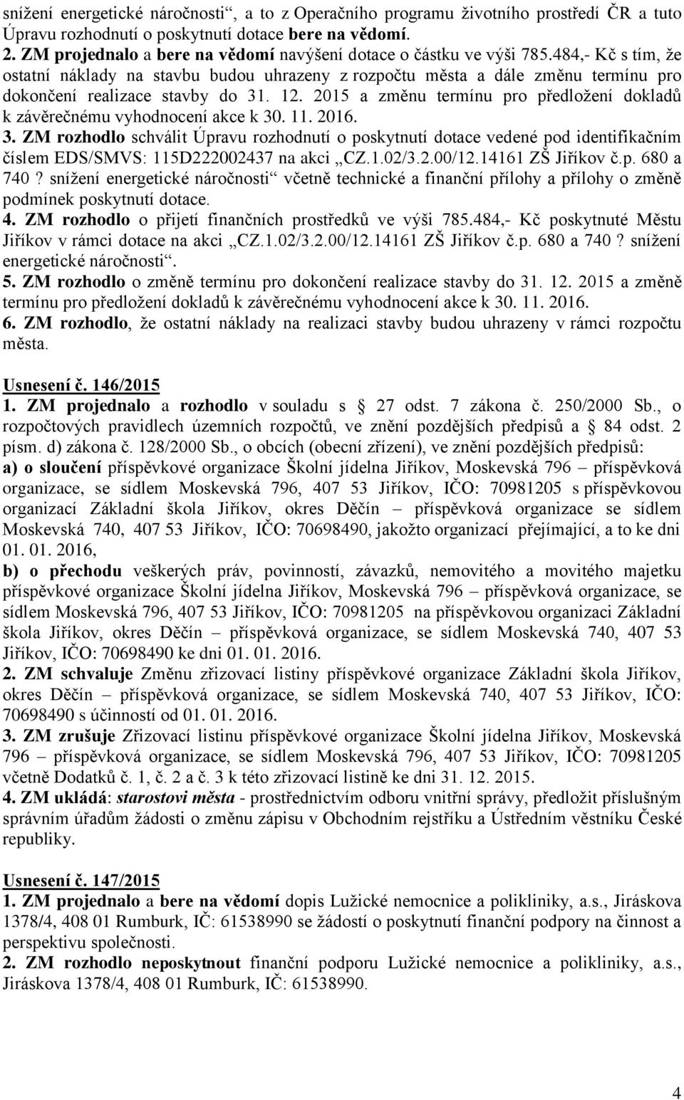 484,- Kč s tím, že ostatní náklady na stavbu budou uhrazeny z rozpočtu města a dále změnu termínu pro dokončení realizace stavby do 31. 12.