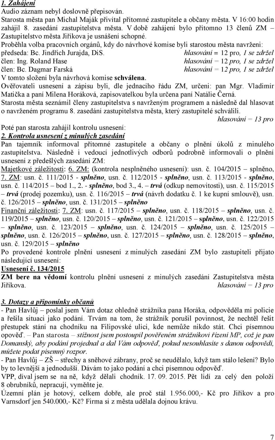 Jindřich Jurajda, DiS. hlasování = 12 pro, 1 se zdržel člen: Ing. Roland Hase hlasování = 12 pro, 1 se zdržel člen: Bc.