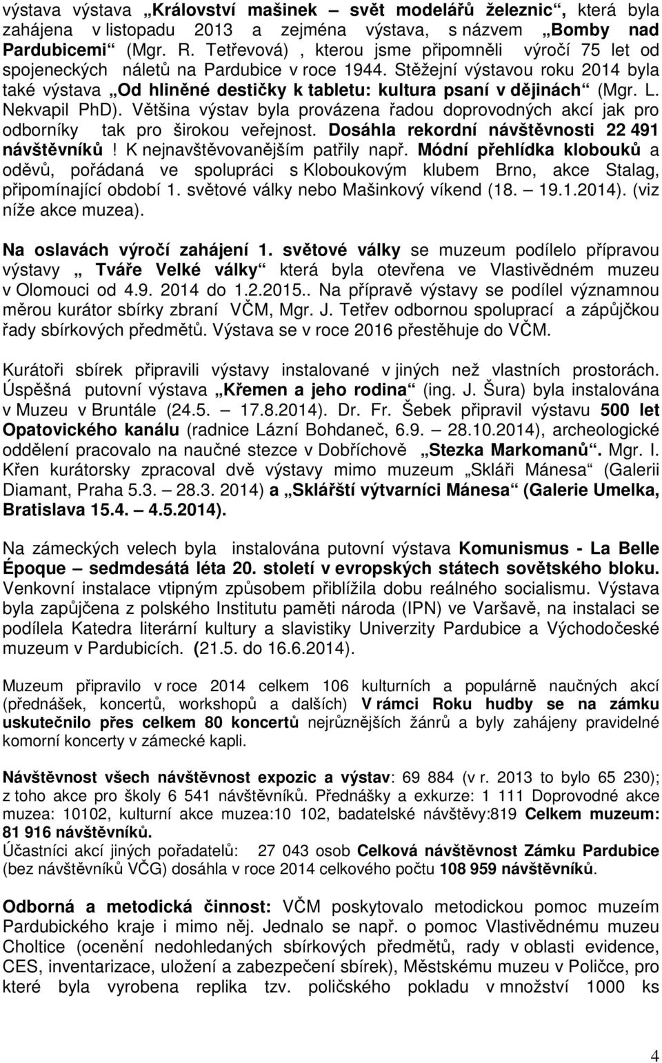 Stěžejní výstavou roku 2014 byla také výstava Od hliněné destičky k tabletu: kultura psaní v dějinách (Mgr. L. Nekvapil PhD).