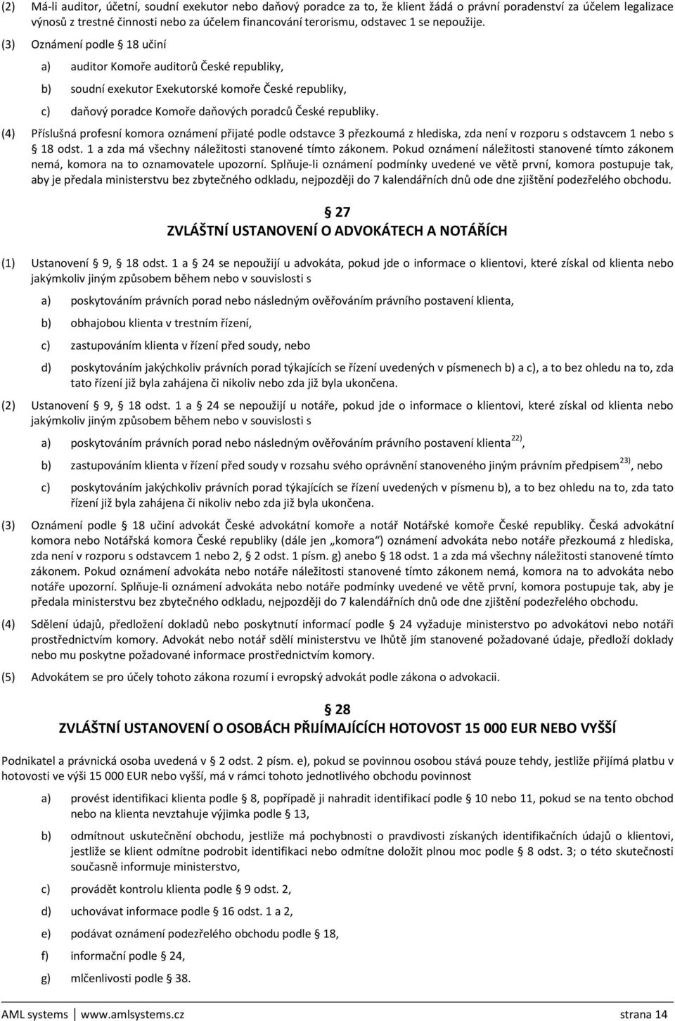 (3) Oznámení podle 18 učiní a) auditor Komoře auditorů České republiky, b) soudní exekutor Exekutorské komoře České republiky, c) daňový poradce Komoře daňových poradců České republiky.