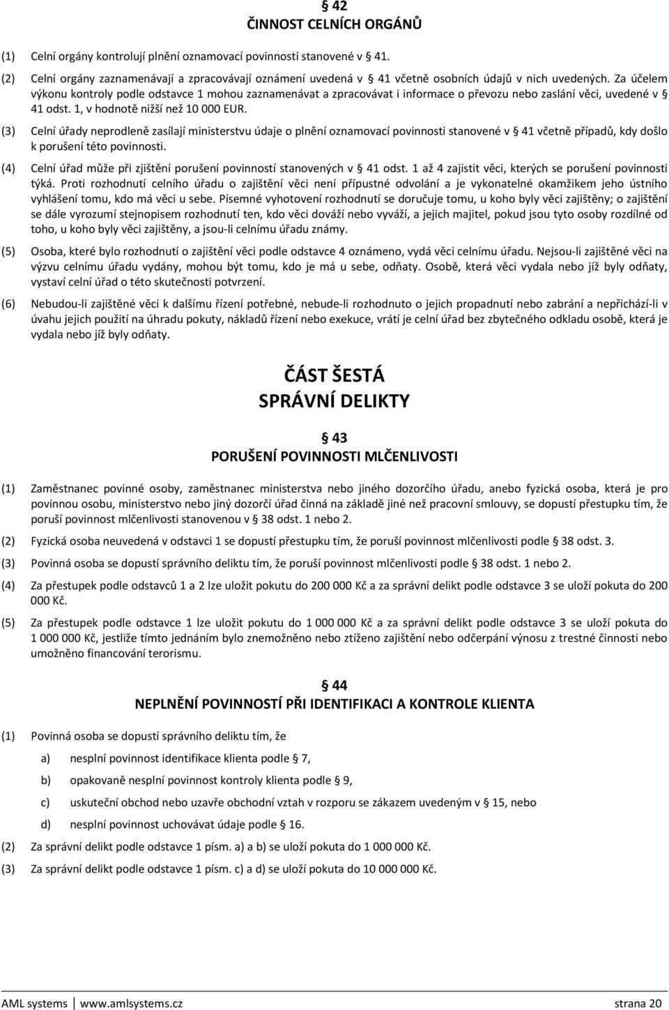 Za účelem výkonu kontroly podle odstavce 1 mohou zaznamenávat a zpracovávat i informace o převozu nebo zaslání věci, uvedené v 41 odst. 1, v hodnotě nižší než 10 000 EUR.