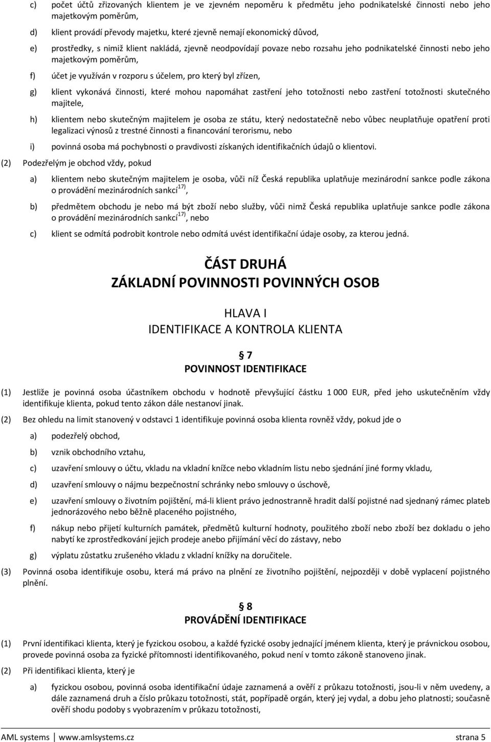 g) klient vykonává činnosti, které mohou napomáhat zastření jeho totožnosti nebo zastření totožnosti skutečného majitele, h) klientem nebo skutečným majitelem je osoba ze státu, který nedostatečně