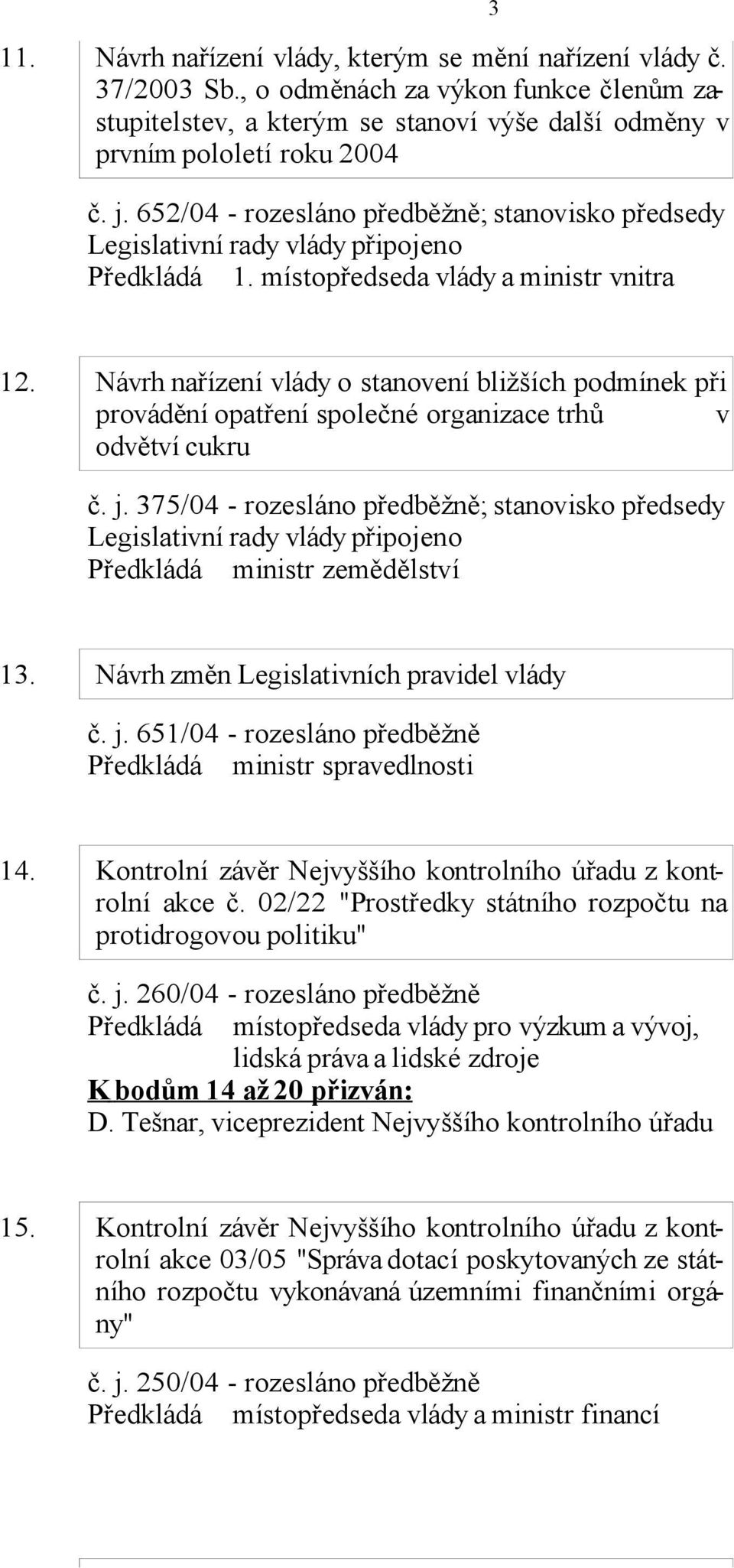 Návrh nařízení vlády o stanovení bližších podmínek při provádění opatření společné organizace trhů v odvětví cukru č. j.