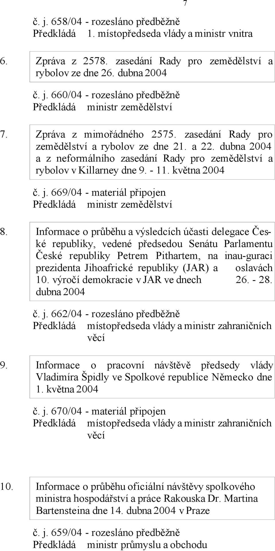 669/04 - materiál připojen Předkládá ministr zemědělství 8.