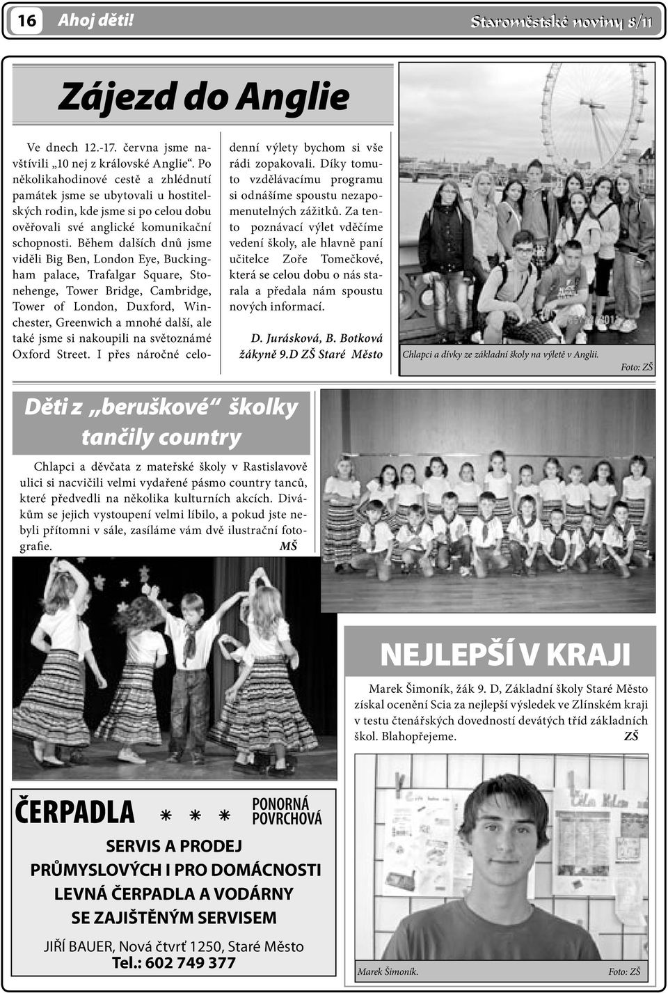 Během dalších dnů jsme viděli Big Ben, London Eye, Buckingham palace, Trafalgar Square, Stonehenge, Tower Bridge, Cambridge, Tower of London, Duxford, Winchester, Greenwich a mnohé další, ale také