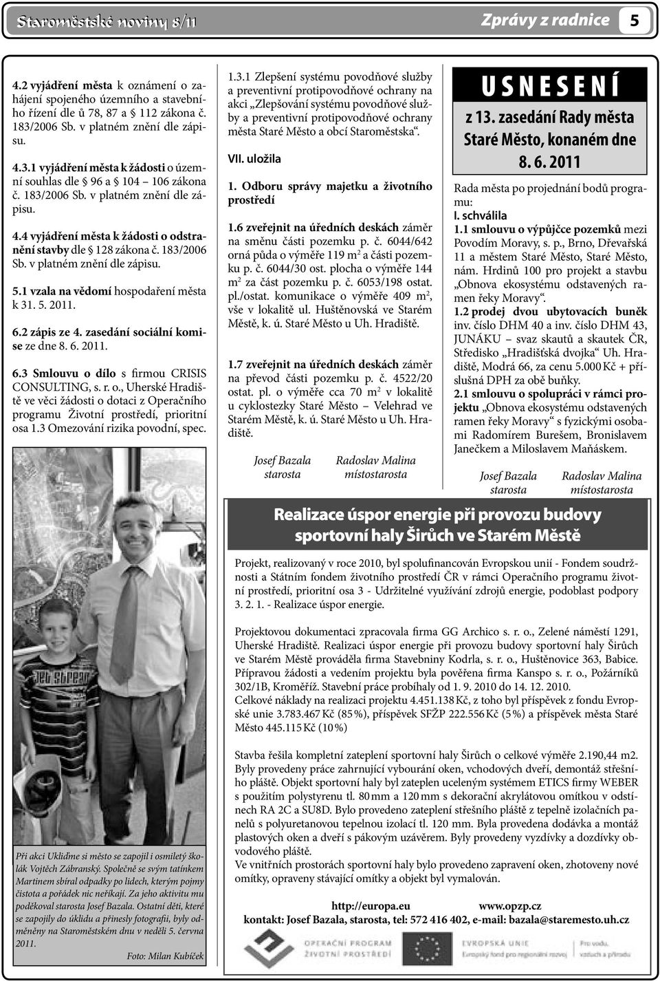 183/2006 Sb. v platném znění dle zápisu. 5.1 vzala na vědomí hospodaření města k 31. 5. 2011. 6.2 zápis ze 4. zasedání sociální komise ze dne 8. 6. 2011. 6.3 Smlouvu o dílo s firmou CRISIS CONSULTING, s.
