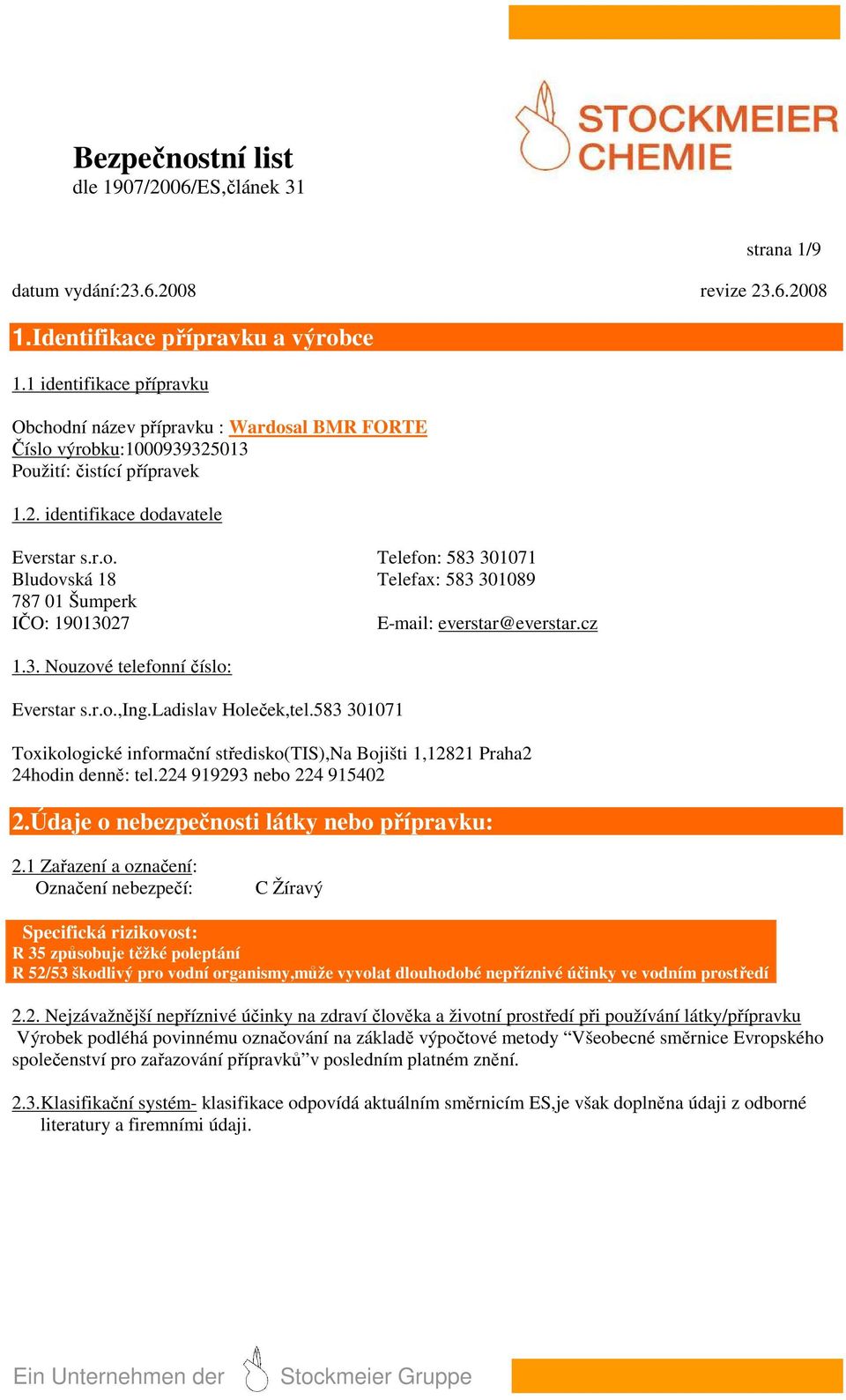 cz 1.3. Nouzové telefonní číslo: Everstar s.r.o.,ing.ladislav Holeček,tel.583 301071 Toxikologické informační středisko(tis),na Bojišti 1,12821 Praha2 24hodin denně: tel.224 919293 nebo 224 915402 2.