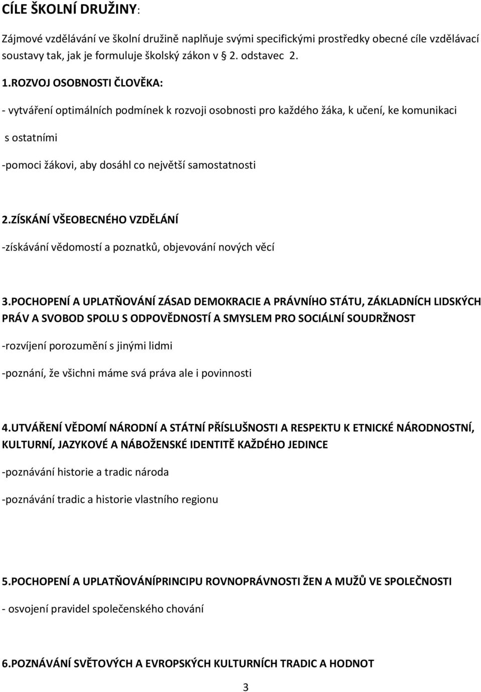 ZÍSKÁNÍ VŠEOBECNÉHO VZDĚLÁNÍ -získávání vědomostí a poznatků, objevování nových věcí 3.