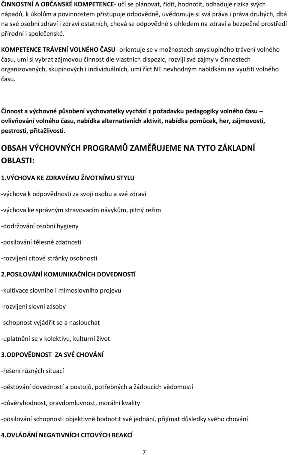 KOMPETENCE TRÁVENÍ VOLNÉHO ČASU- orientuje se v možnostech smysluplného trávení volného času, umí si vybrat zájmovou činnost dle vlastních dispozic, rozvíjí své zájmy v činnostech organizovaných,