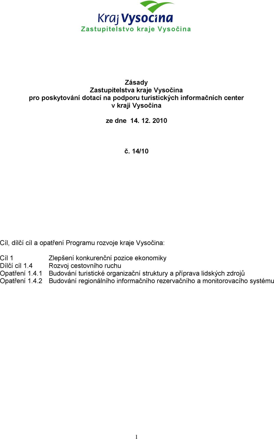 14/10 Cíl, dílčí cíl a opatření Programu rozvoje kraje Vysočina: Cíl 1 Zlepšení konkurenční pozice ekonomiky Dílčí cíl 1.