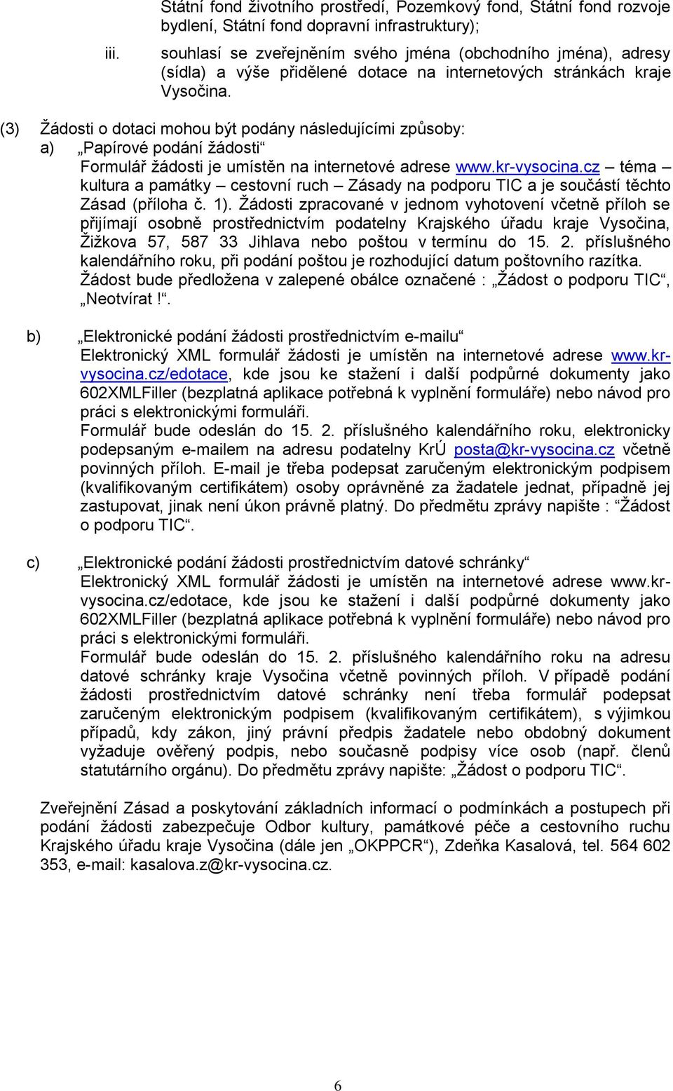 (3) Žádosti o dotaci mohou být podány následujícími způsoby: a) Papírové podání žádosti Formulář žádosti je umístěn na internetové adrese www.kr-vysocina.