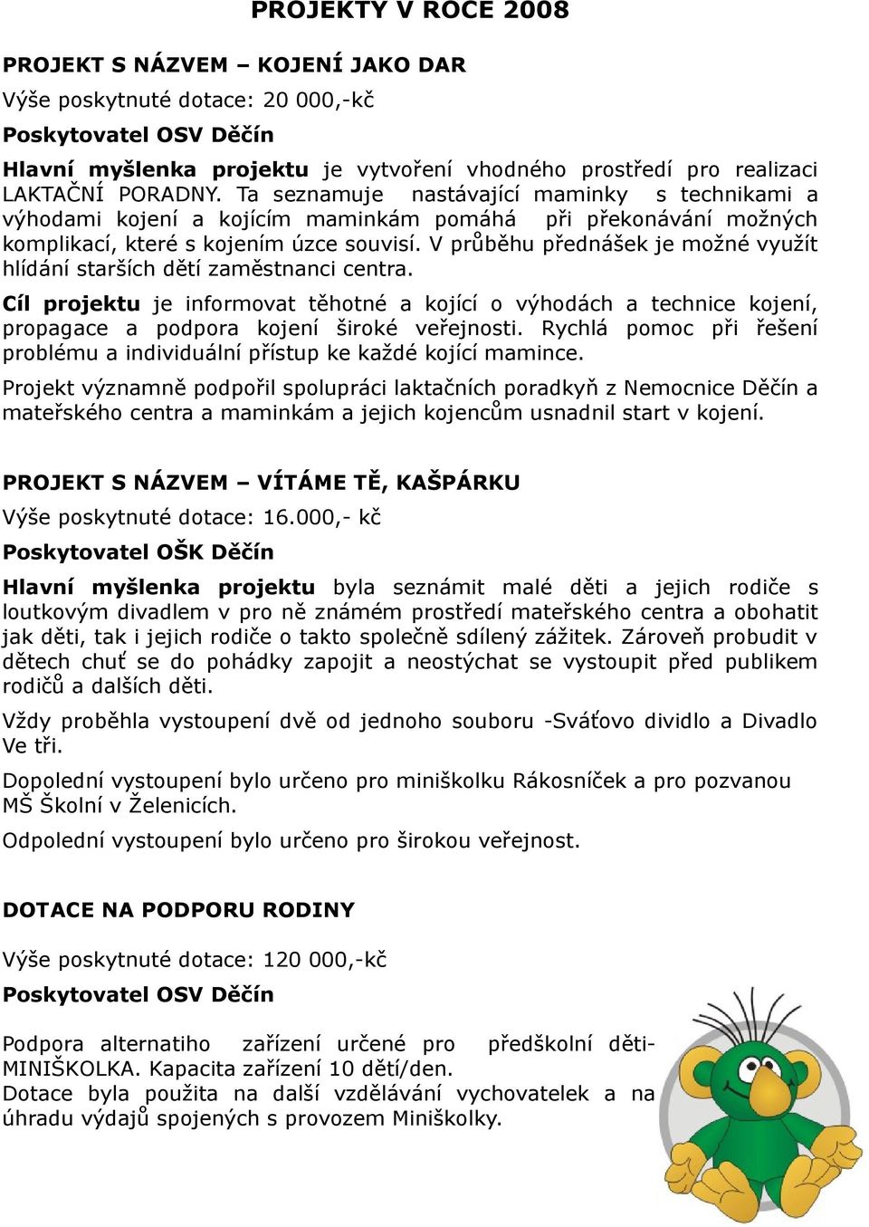 V průběhu přednášek je možné využít hlídání starších dětí zaměstnanci centra. Cíl projektu je informovat těhotné a kojící o výhodách a technice kojení, propagace a podpora kojení široké veřejnosti.