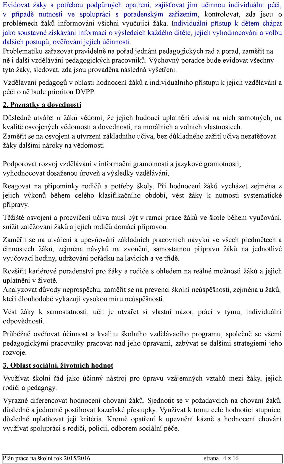 Problematiku zařazovat pravidelně na pořad jednání pedagogických rad a porad, zaměřit na ně i další vzdělávání pedagogických pracovníků.