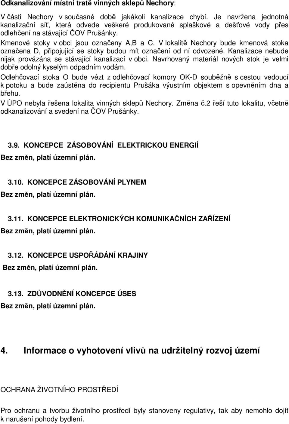 V lokalitě Nechory bude kmenová stoka označena D, připojující se stoky budou mít označení od ní odvozené. Kanalizace nebude nijak provázána se stávající kanalizací v obci.