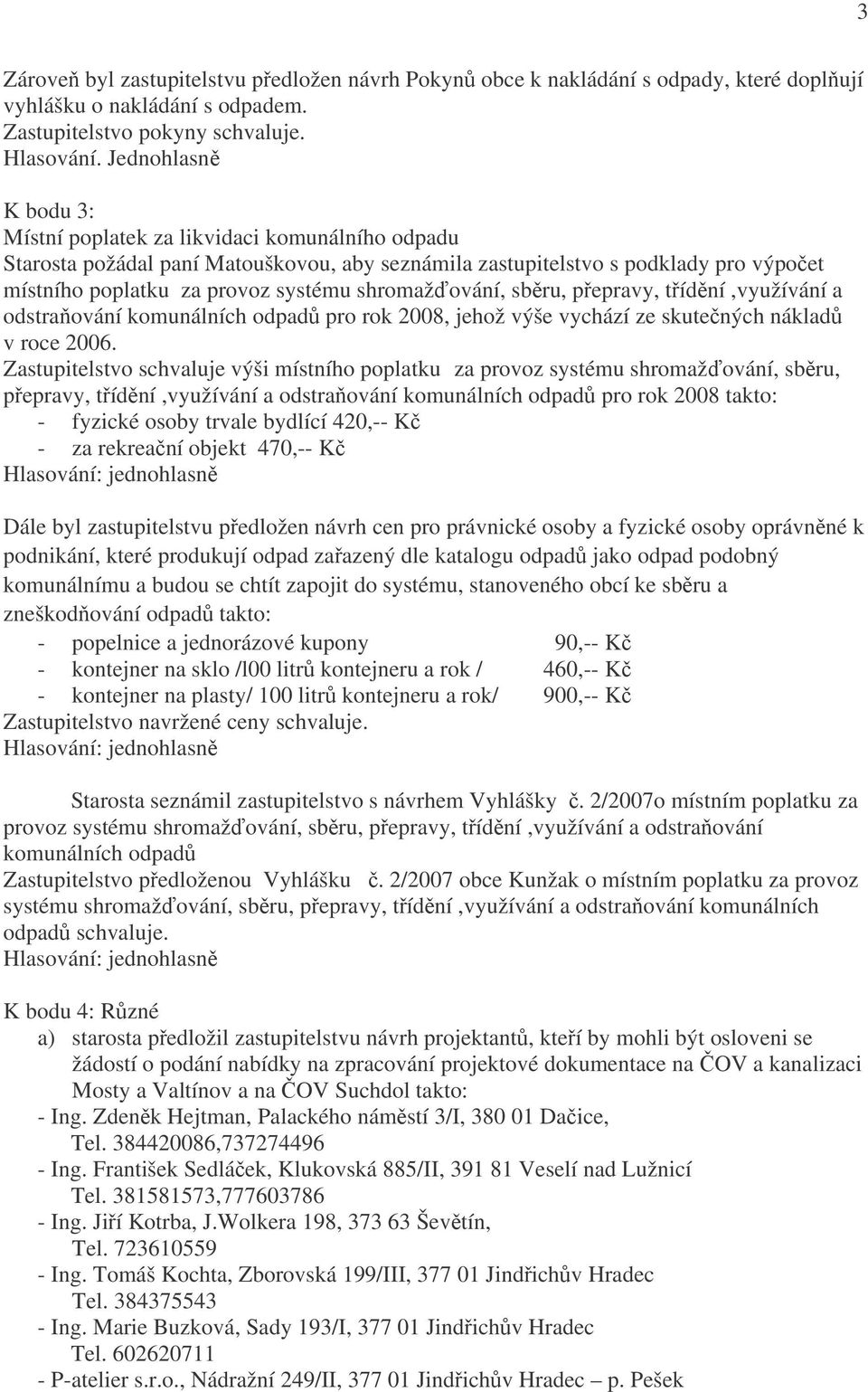 shromažďování, sběru, přepravy, třídění,využívání a odstraňování komunálních odpadů pro rok 2008, jehož výše vychází ze skutečných nákladů v roce 2006.