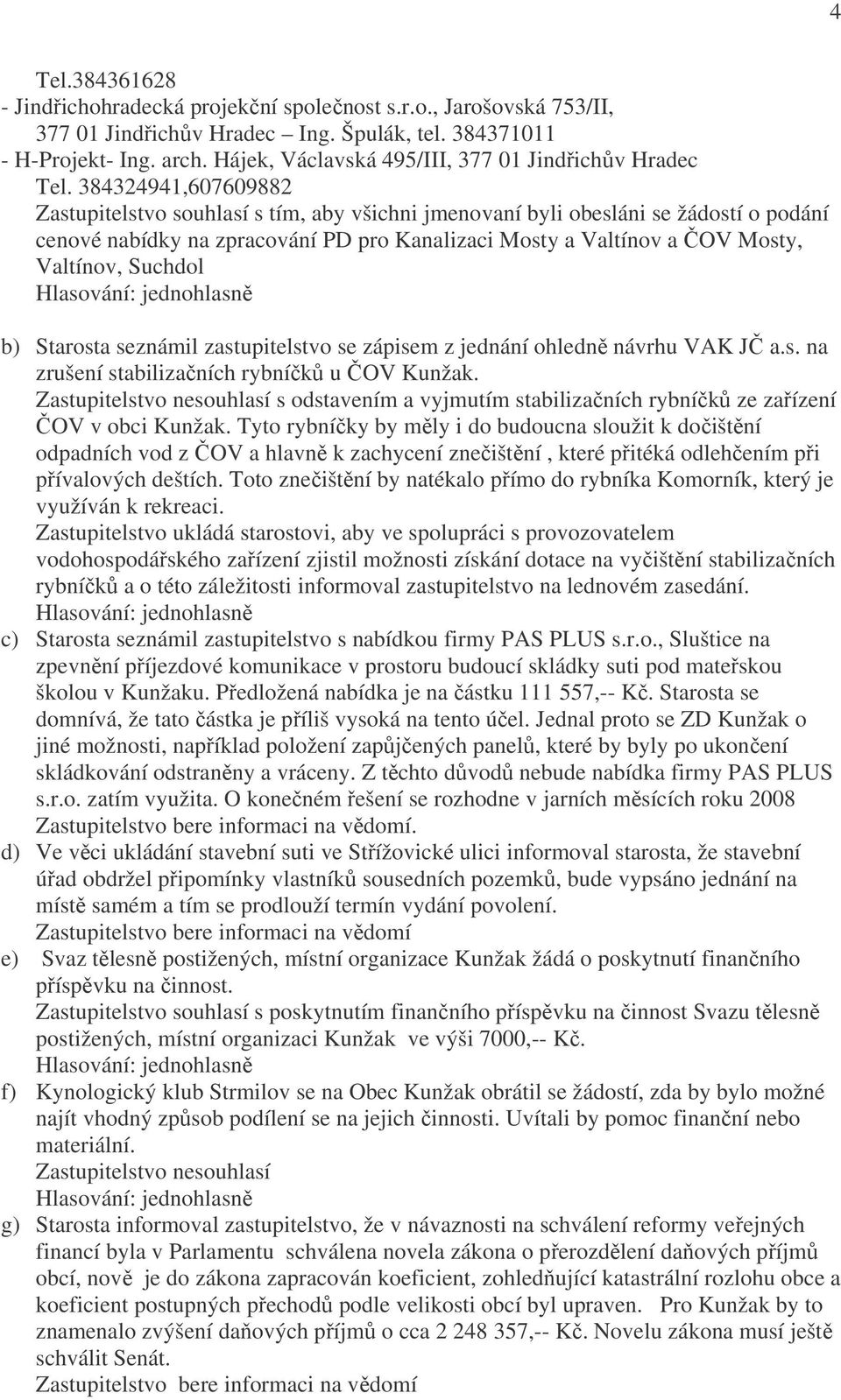 384324941,607609882 Zastupitelstvo souhlasí s tím, aby všichni jmenovaní byli obesláni se žádostí o podání cenové nabídky na zpracování PD pro Kanalizaci Mosty a Valtínov a ČOV Mosty, Valtínov,