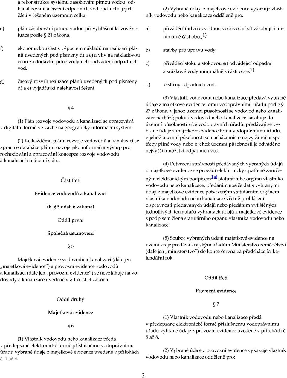 realizace plánů uvedených pod písmeny d) a e) vyjadřující naléhavost řešení. (1) Plán rozvoje vodovodů a kanalizací se zpracovává v digitální formě ve vazbě na geografický informační systém.