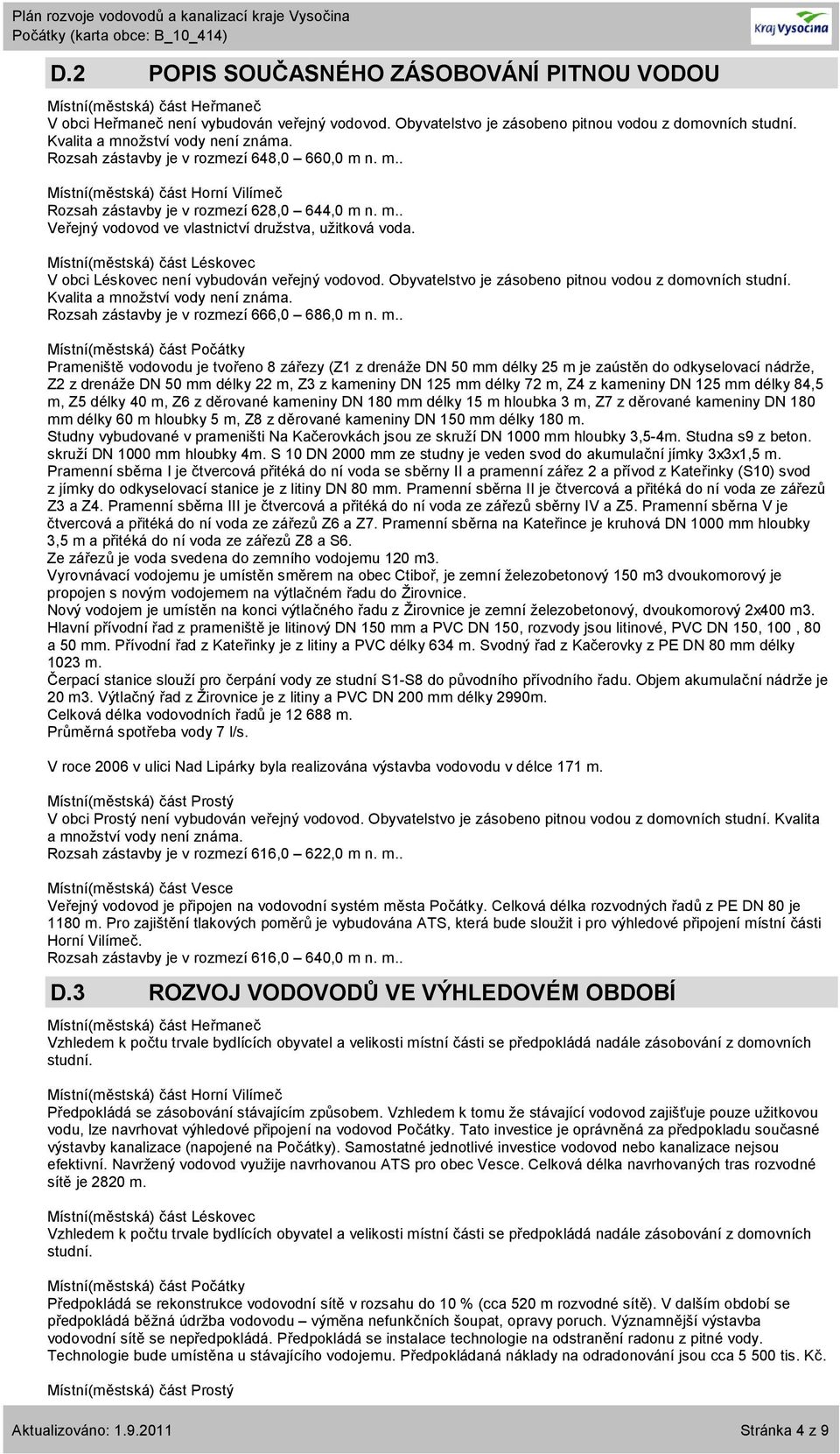 V obci Léskovec není vybudován veřejný vodovod. Obyvatelstvo je zásobeno pitnou vodou z domovních studní. Kvalita a mn