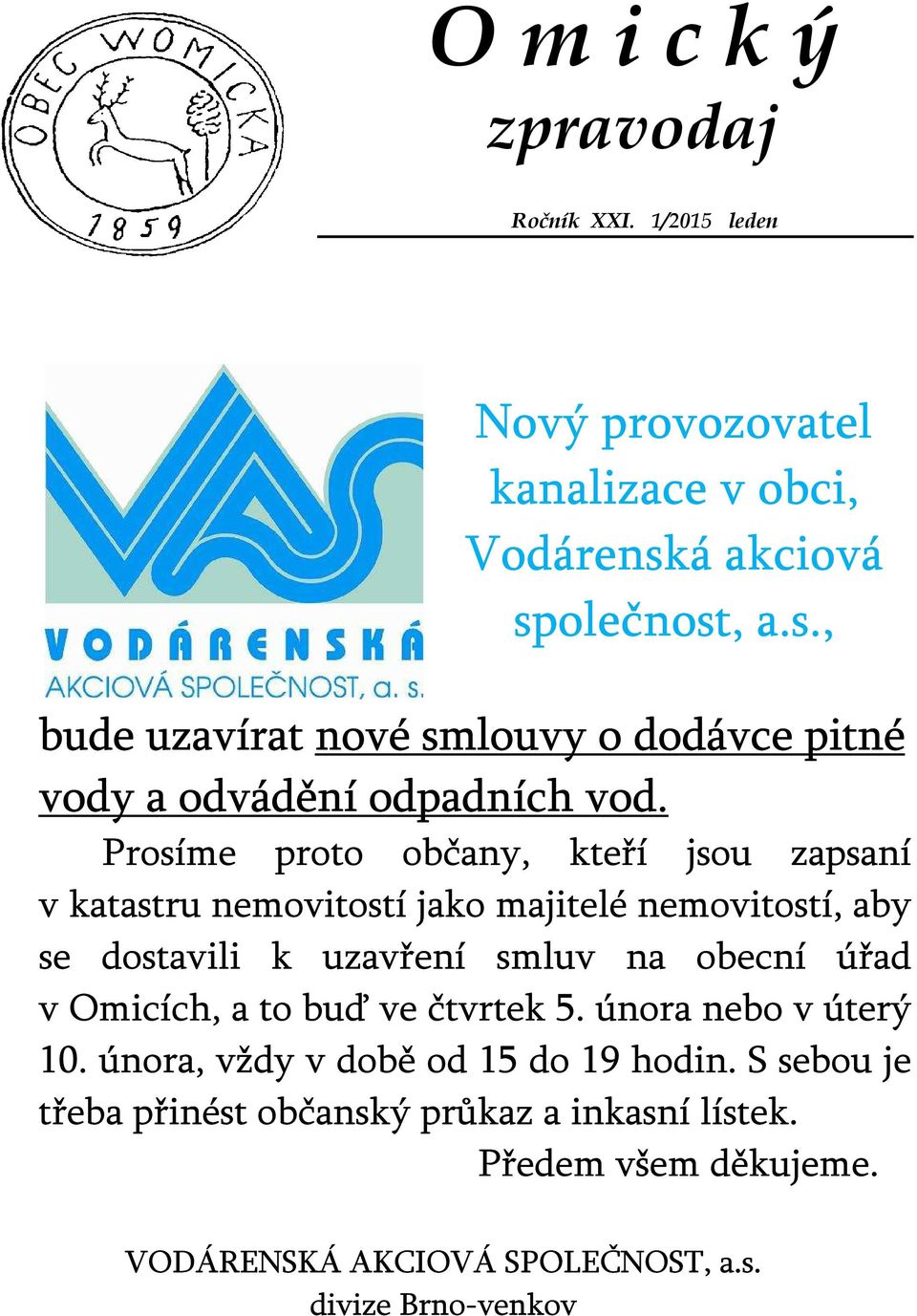 Prosíme proto občany, kteří jsou zapsaní v katastru nemovitostí jako majitelé nemovitostí, aby se dostavili k uzavření smluv na obecní úřad v