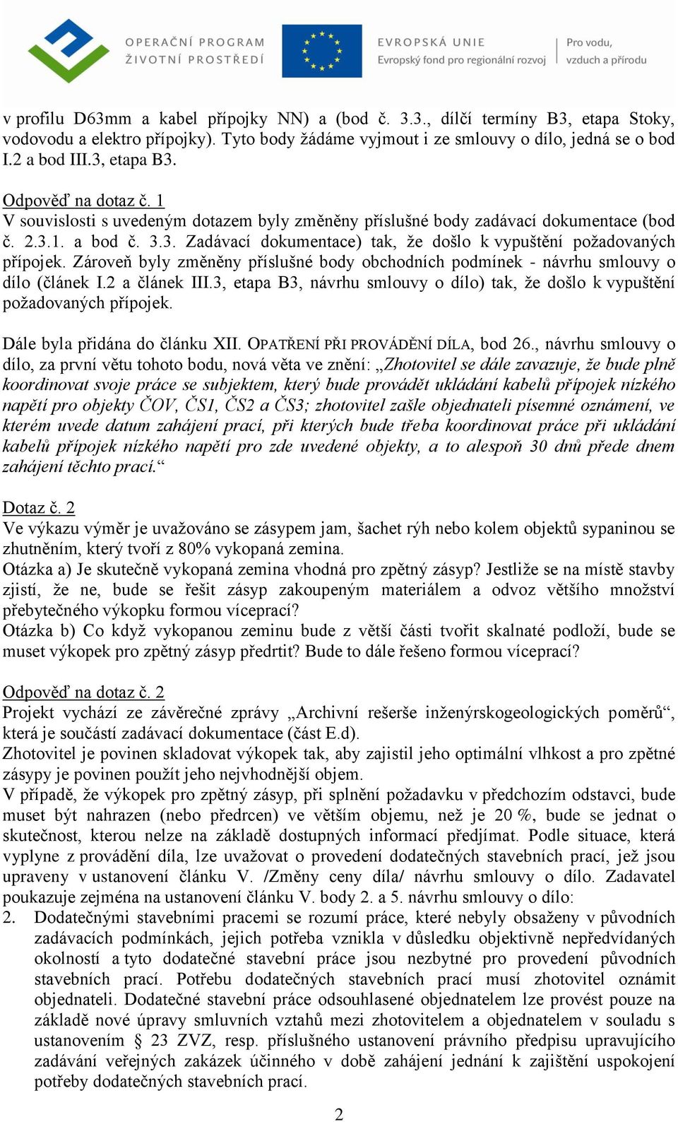 Zároveň byly změněny příslušné body obchodních podmínek - návrhu smlouvy o dílo (článek I.2 a článek III.3, etapa B3, návrhu smlouvy o dílo) tak, že došlo k vypuštění požadovaných přípojek.