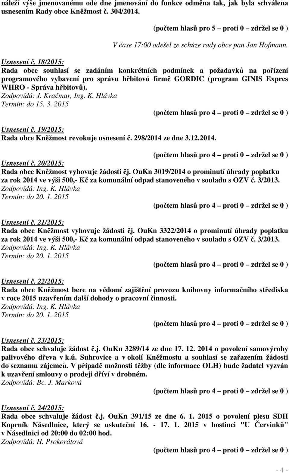 Kračmar, Ing. K. Hlávka Termín: do 15. 3. 2015 Usnesení č. 19/2015: Rada obce Kněžmost revokuje usnesení č. 298/2014 ze dne 3.12.2014. Usnesení č. 20/2015: Rada obce Kněžmost vyhovuje žádosti čj.