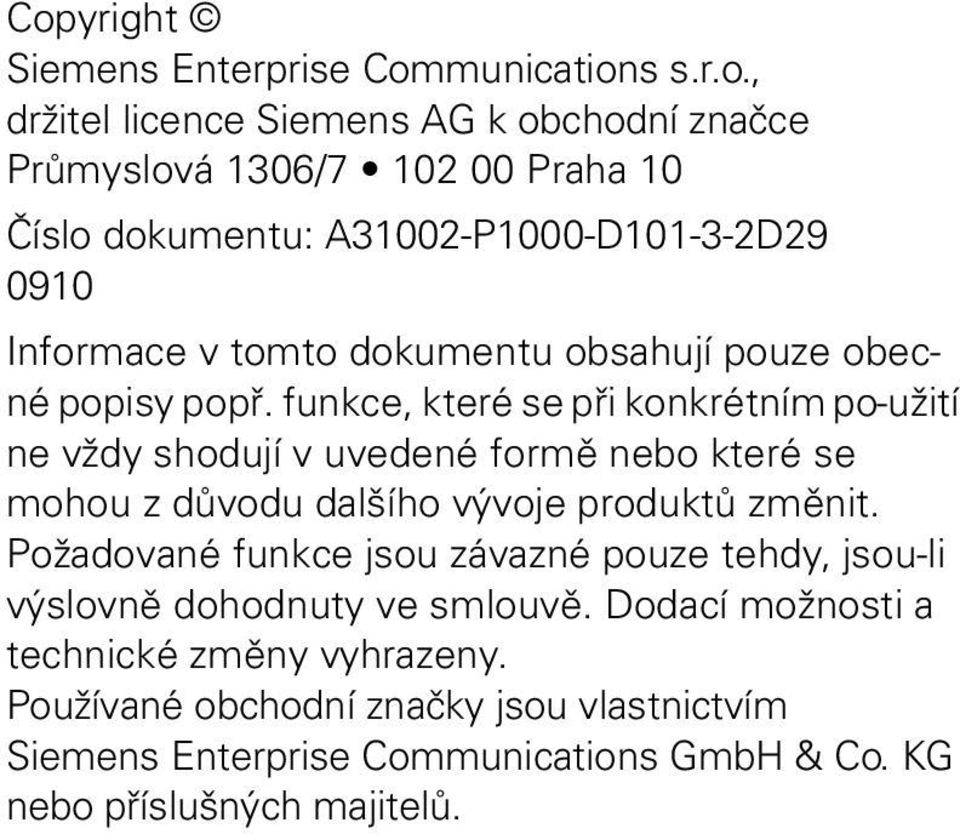 funkce, které se při konkrétním po-užití ne vždy shodují v uvedené formě nebo které se mohou z důvodu dalšího vývoje produktů změnit.