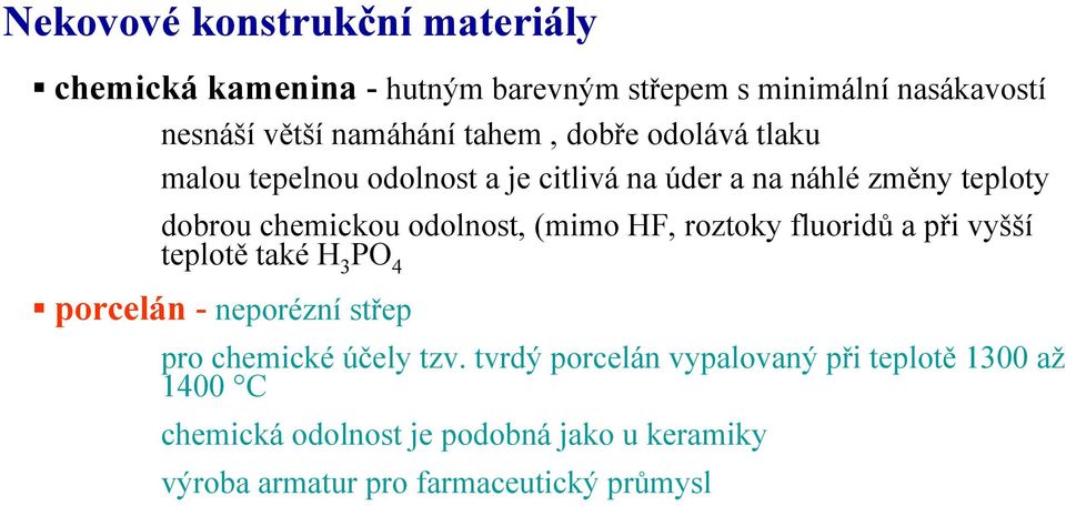 (mimo HF, roztoky fluoridů a při vyšší teplotě také H 3 PO 4 porcelán - neporézní střep pro chemické účely tzv.