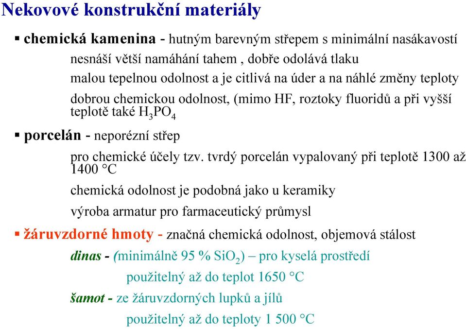 tvrdý porcelán vypalovaný při teplotě 1300 až 1400 C chemická odolnost je podobná jako u keramiky výroba armatur pro farmaceutický průmysl žáruvzdorné hmoty - značná chemická