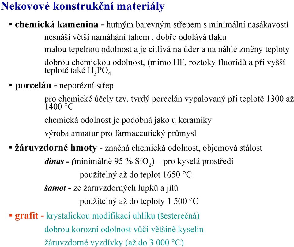 tvrdý porcelán vypalovaný při teplotě 1300 až 1400 C chemická odolnost je podobná jako u keramiky výroba armatur pro farmaceutický průmysl žáruvzdorné hmoty - značná chemická odolnost, objemová