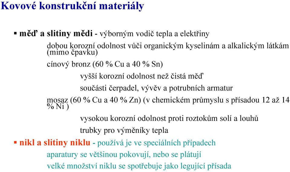 Cu a 40 % Zn) (v chemickém průmyslu s přísadou 12 až 14 % Ni ) vysokou korozní odolnost proti roztokům solí a louhů trubky pro výměníky tepla nikl a