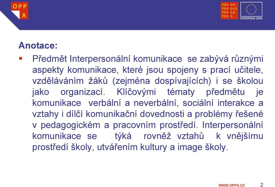 Klíčovými tématy předmětu je komunikace verbální a neverbální, sociální interakce a vztahy i dílčí komunikační