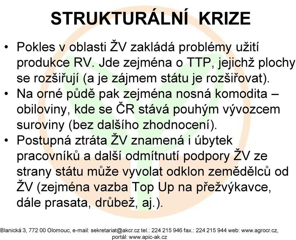 Na orné půdě pak zejména nosná komodita obiloviny, kde se ČR stává pouhým vývozcem suroviny (bez dalšího zhodnocení).