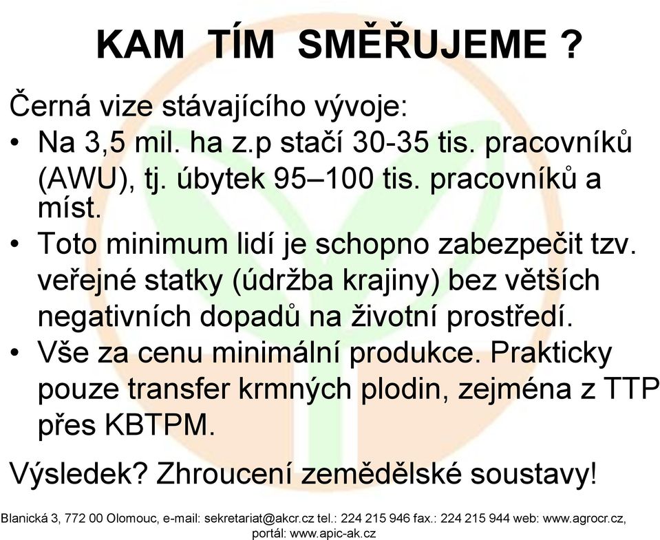 veřejné statky (údržba krajiny) bez větších negativních dopadů na životní prostředí.