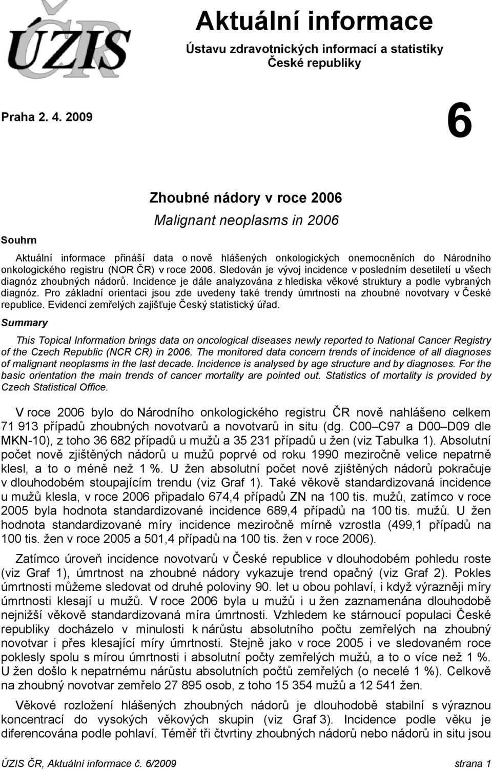 Sledován je vývoj incidence v posledním desetiletí u všech diagnóz zhoubných nádorů. Incidence je dále analyzována z hlediska věkové struktury a podle vybraných diagnóz.