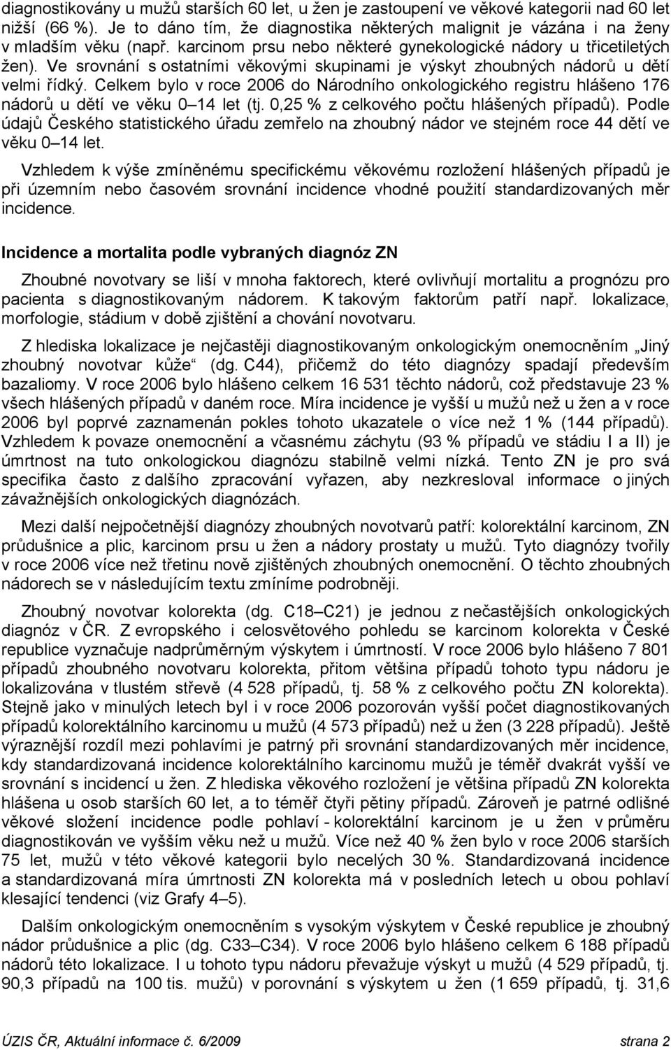 Celkem bylo v roce 26 do Národního onkologického registru hlášeno 176 nádorů u dětí ve věku 14 let (tj.,25 % z celkového počtu hlášených případů).