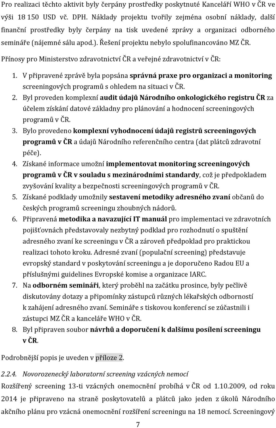 Řešení projektu nebylo spolufinancováno MZ ČR. Přínosy pro Ministerstvo zdravotnictví ČR a veřejné zdravotnictví v ČR: 1.