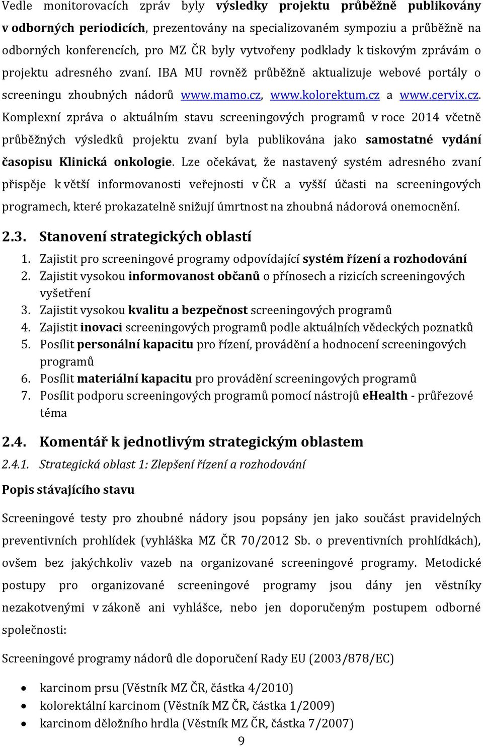 www.kolorektum.cz a www.cervix.cz. Komplexní zpráva o aktuálním stavu screeningových programů v roce 2014 včetně průběžných výsledků projektu zvaní byla publikována jako samostatné vydání časopisu Klinická onkologie.