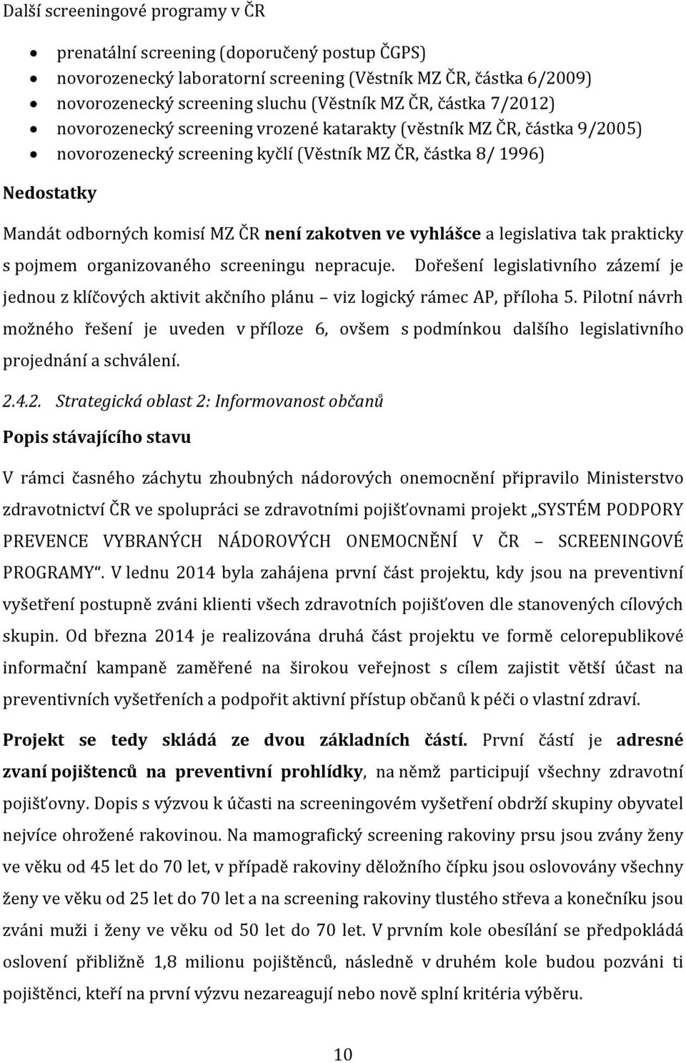 ve vyhlášce a legislativa tak prakticky s pojmem organizovaného screeningu nepracuje. Dořešení legislativního zázemí je jednou z klíčových aktivit akčního plánu viz logický rámec AP, příloha 5.