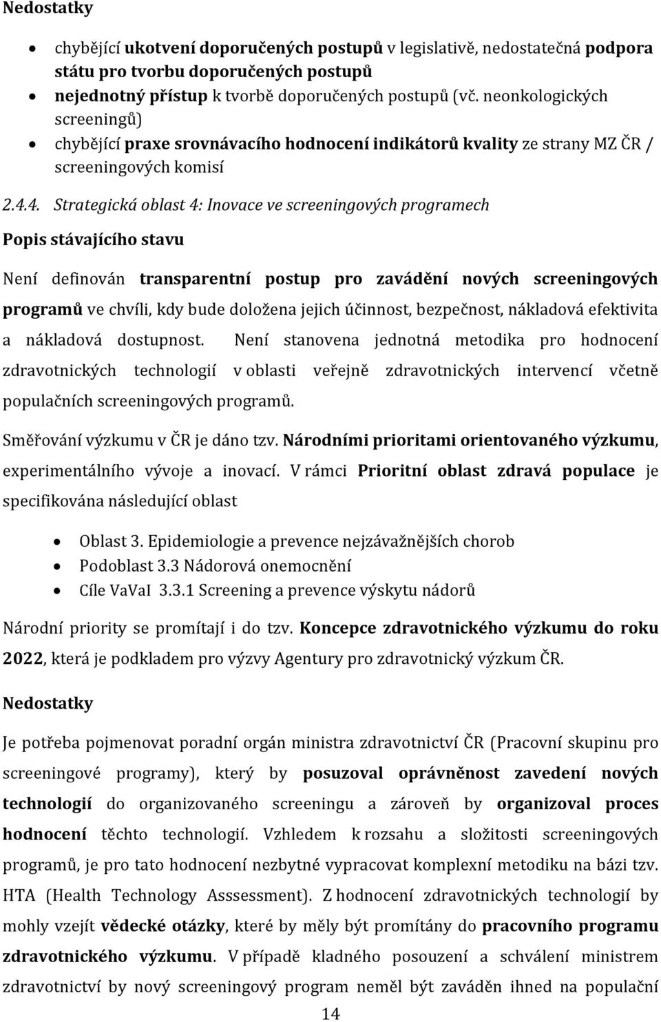 4. Strategická oblast 4: Inovace ve screeningových programech Popis stávajícího stavu Není definován transparentní postup pro zavádění nových screeningových programů ve chvíli, kdy bude doložena