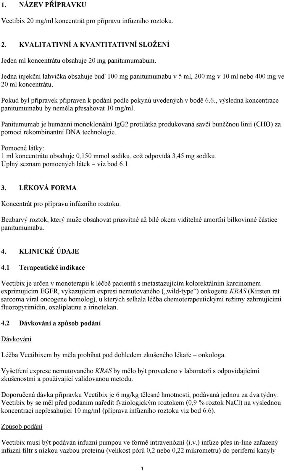 6., výsledná koncentrace panitumumabu by neměla přesahovat 10 mg/ml. Panitumumab je humánní monoklonální IgG2 protilátka produkovaná savčí buněčnou linií (CHO) za pomoci rekombinantní DNA technologie.