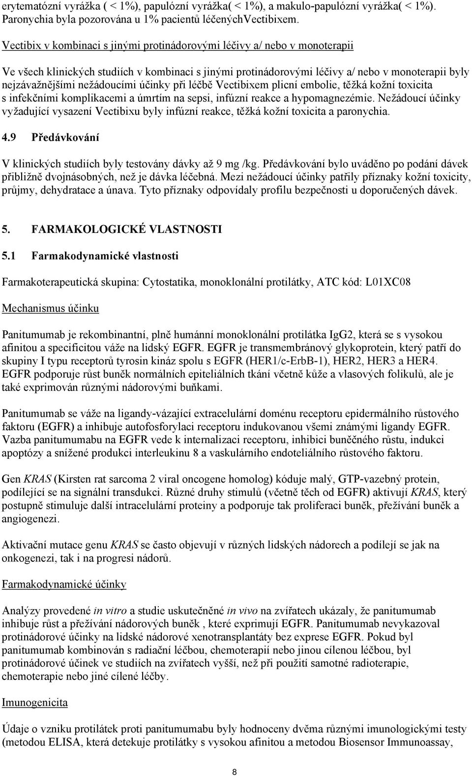 nežádoucími účinky při léčbě Vectibixem plicní embolie, těžká kožní toxicita s infekčními komplikacemi a úmrtím na sepsi, infúzní reakce a hypomagnezémie.