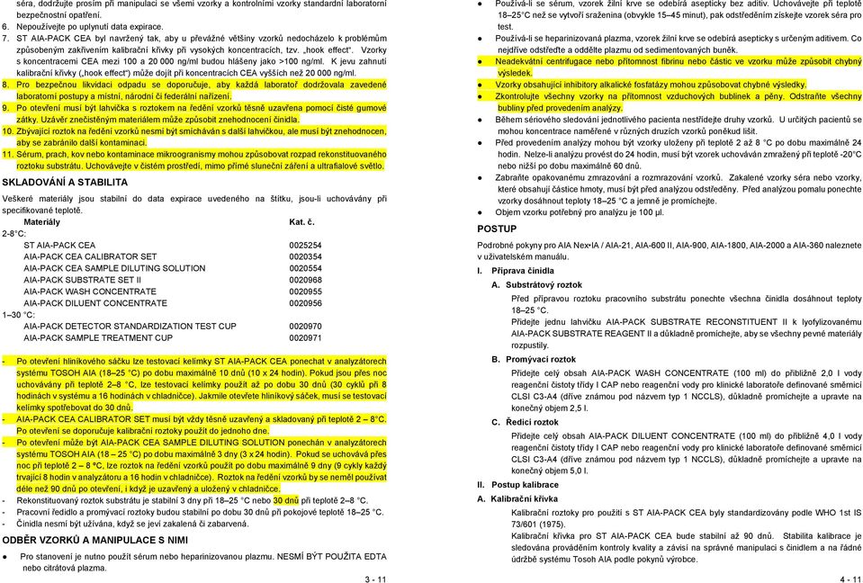Vzorky s koncentracemi CEA mezi 100 a 20 000 ng/ml budou hlášeny jako >100 ng/ml. K jevu zahnutí kalibrační křivky ( hook effect ) může dojít při koncentracích CEA vyšších než 20 000 ng/ml. 8.