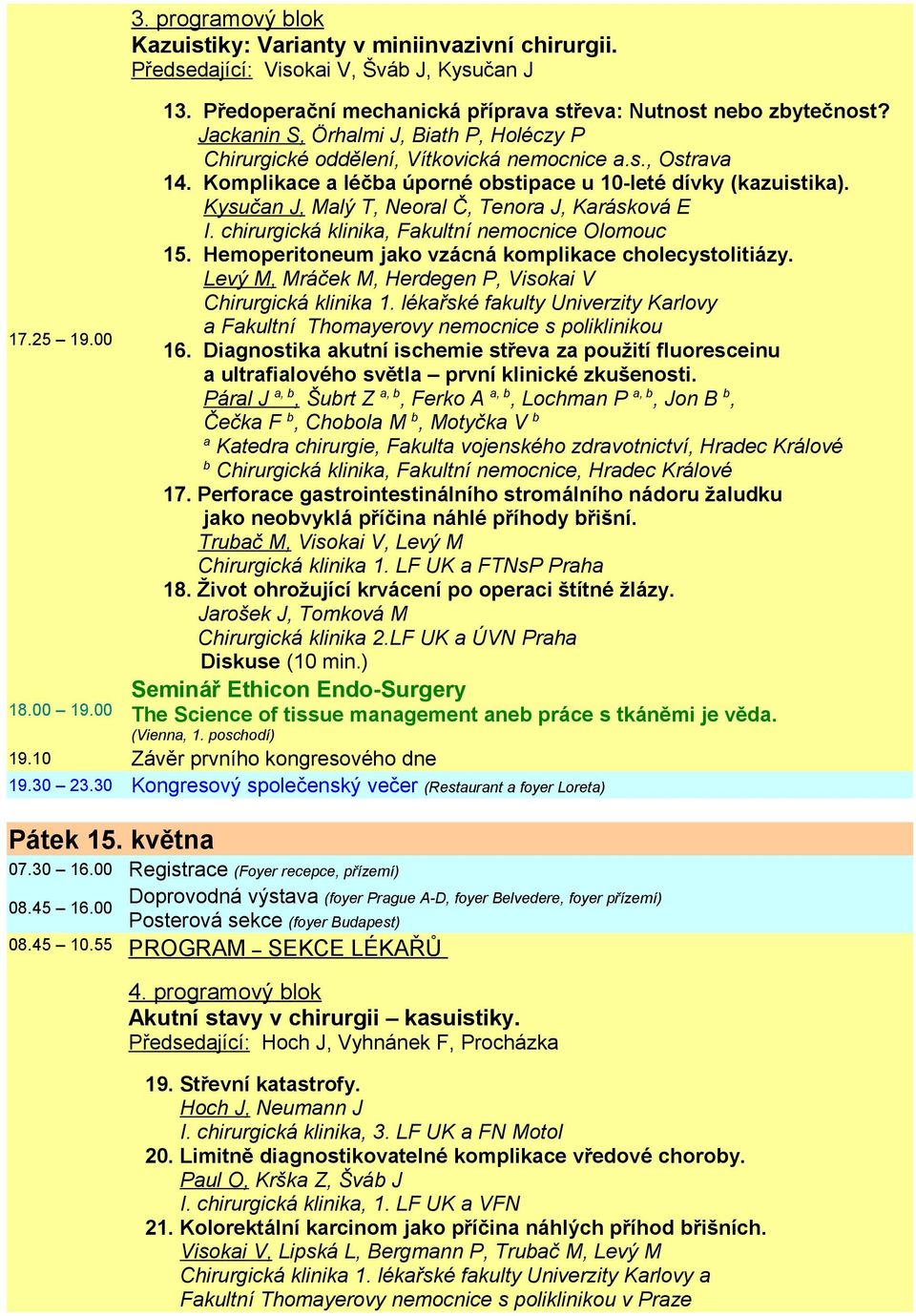 Kysučan J, Malý T, Neoral Č, Tenora J, Karásková E I. chirurgická klinika, Fakultní nemocnice Olomouc 15. Hemoperitoneum jako vzácná komplikace cholecystolitiázy.