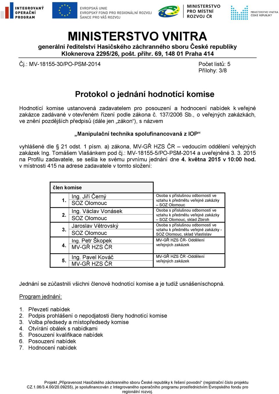 otevřeném řízení podle zákona č. 137/2006 Sb., o veřejných zakázkách, ve znění pozdějších předpisů (dále jen zákon ), s názvem Manipulační technika spolufinancovaná z IOP vyhlášené dle 21 odst.