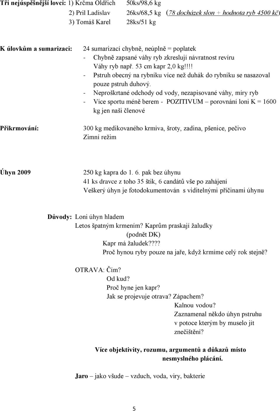 !!! - Pstruh obecný na rybníku více neţ duhák do rybníku se nasazoval pouze pstruh duhový.