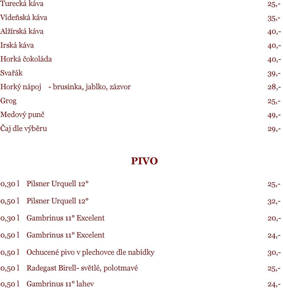 12 25,- 0,50 l Pilsner Urquell 12 32,- 0,30 l Gambrinus 11 Excelent 20,- 0,50 l Gambrinus 11 Excelent 24,- 0,50 l