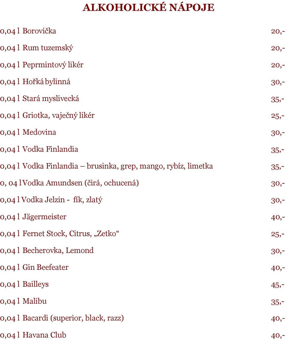 04 l Vodka Amundsen (čirá, ochucená) 30,- 0,04 l Vodka Jelzin - fík, zlatý 30,- 0,04 l Jägermeister 40,- 0,04 l Fernet Stock, Citrus, Zetko 25,- 0,04 l