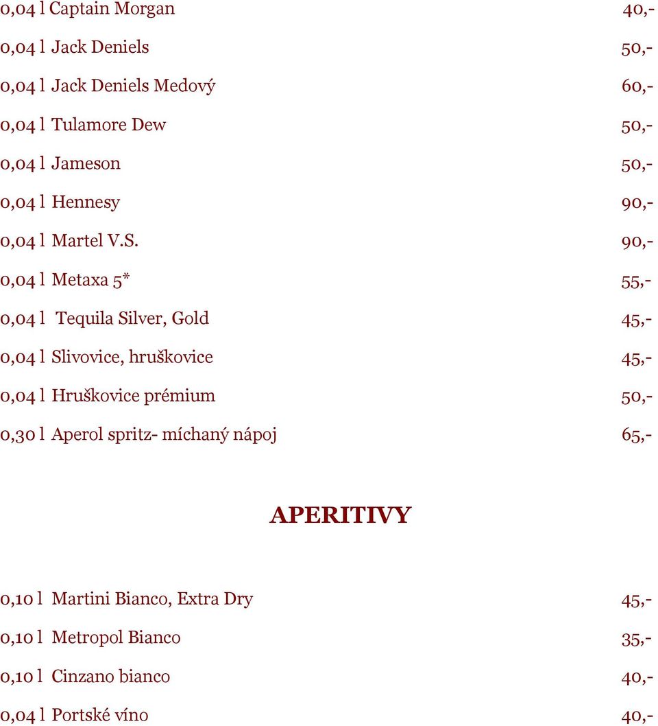 90,- 0,04 l Metaxa 5* 55,- 0,04 l Tequila Silver, Gold 45,- 0,04 l Slivovice, hruškovice 45,- 0,04 l Hruškovice